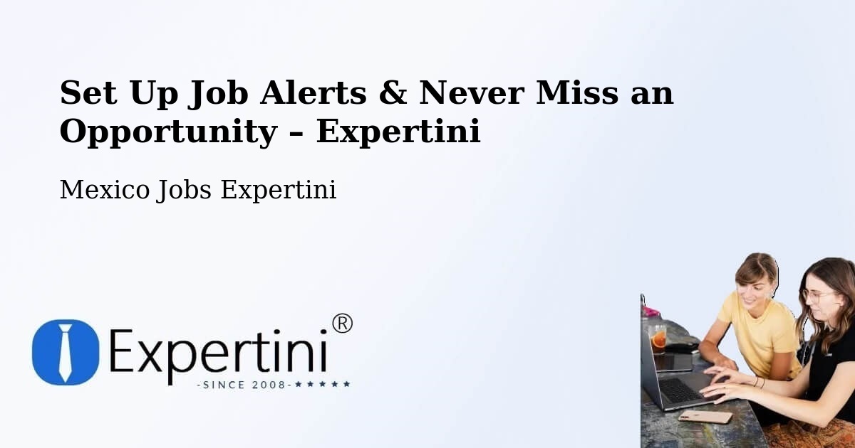 Job Alerts Guide – Get Notified About New Jobs in Margaritas - Margaritas, Mexico Jobs Expertini